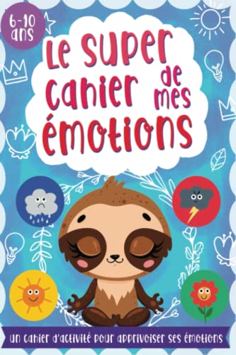 Le super cahier de mes émotions: Apprendre à gérer la peur, la tristesse, la colère la joie développer la confiance en soi - Journal à compléter pour enfant dès 8 ans