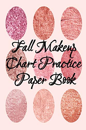 Fall Makeup Chart Practice Paper Book: Make Up Artist Face Charts Practice Paper For Painting Face On Paper With Real Make-Up Brushes & Applicators - ... Make-Up Artists, & The Cosmetics Indus