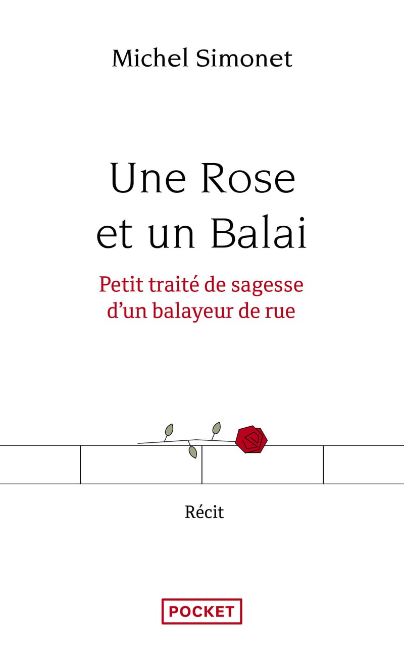 Une Rose Et Un Balai. Petit Traité de Sagesse D'Un Balayeur de Rue