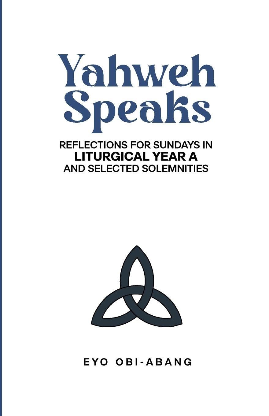 YAHWEH SPEAKS: Reflections for Sundays in Liturgical Year A and Selected Solemnities