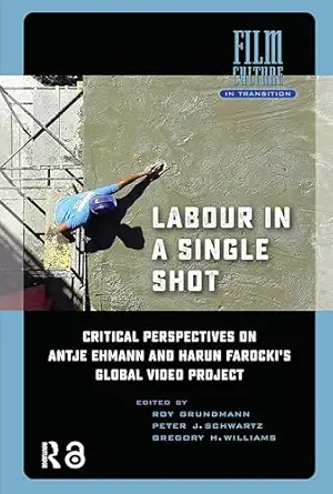 Labour in a Single Shot: Critical Perspectives on Antje Ehmann and Harun Farocki’s Global Video Project-Wow! eBook
