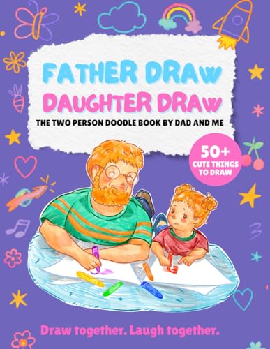 Father Draw Daughter Draw: A Step by step Easy Drawing Guide Book for Father and Daughter to Draw Cute Animals, People and Things (Drawing Together)