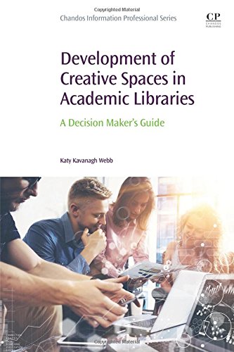 Development of Creative Spaces in Academic Libraries: A Decision Maker's Guide (Chandos Information Professional Series)