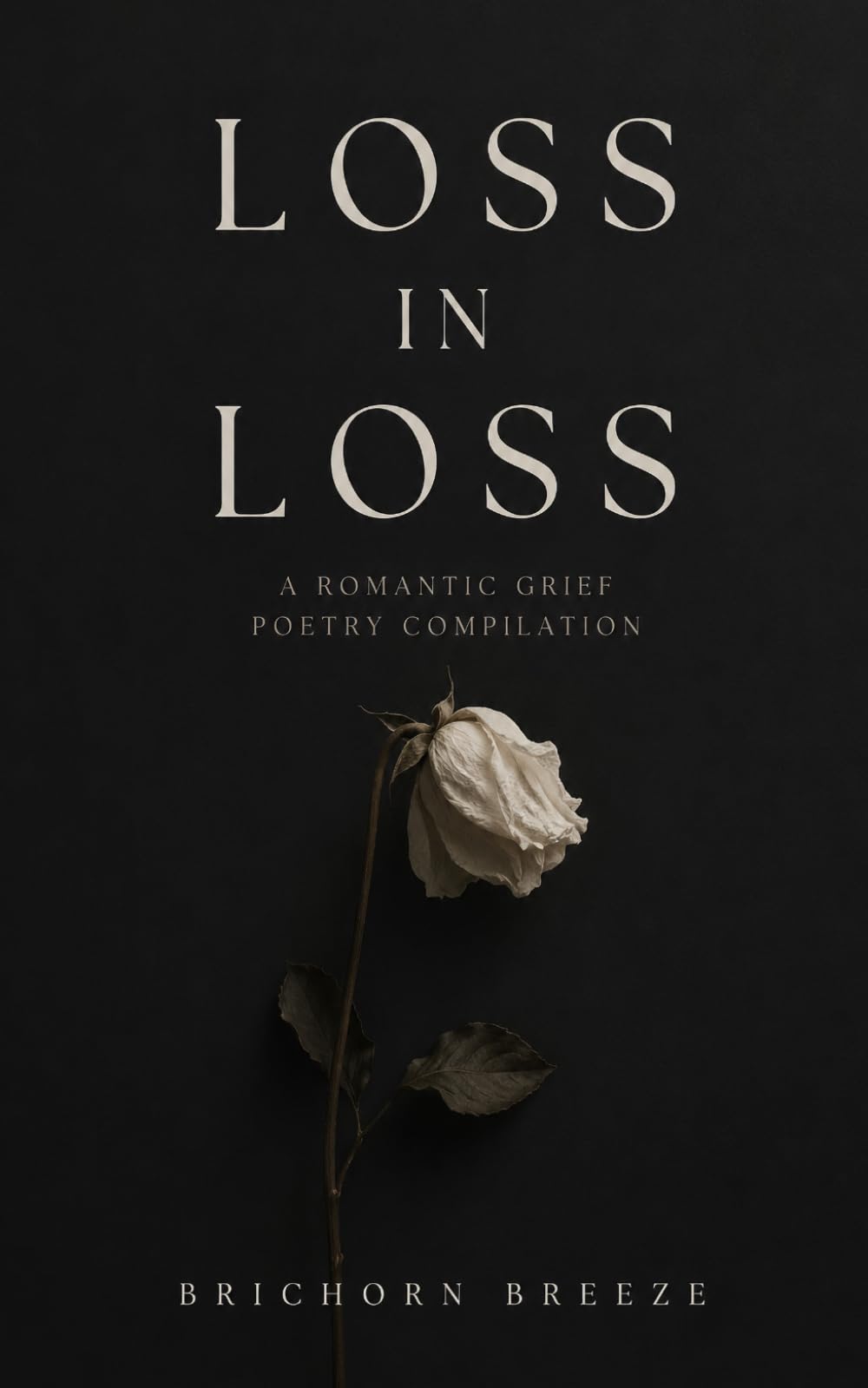 LOSS IN LOSS: A ROMANTIC GRIEF POETRY COMPILATION