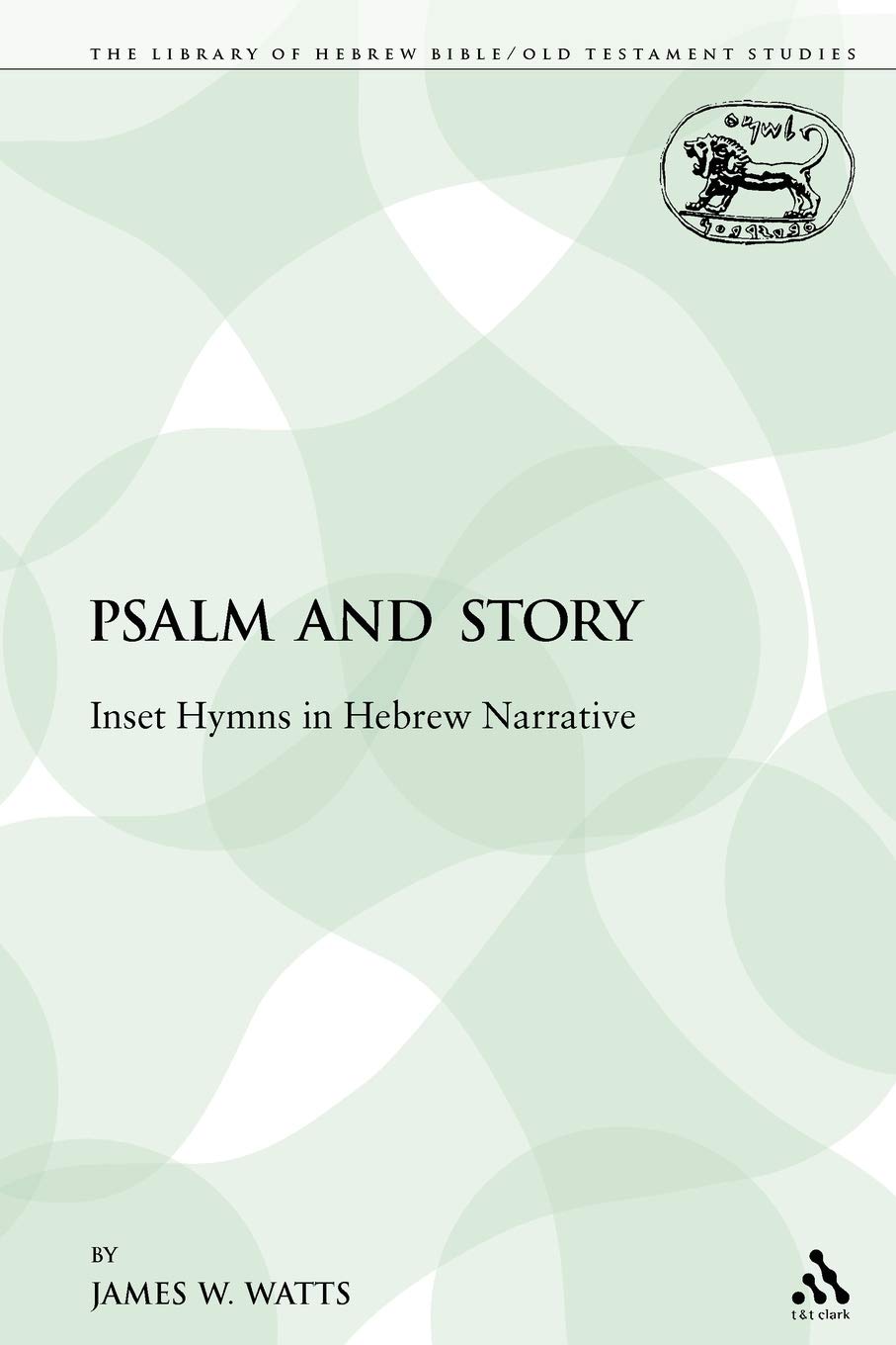 Psalm and Story: Inset Hymns in Hebrew Narrative: 139 (The Library of Hebrew Bible/Old Testament Studies)