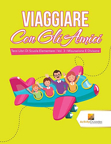 Viaggiare Con Gli Amici: Terzi Libri Di Scuola Elementare Vol. 3 Misurazione E Divisone Paperback – Import, 1 November 2017