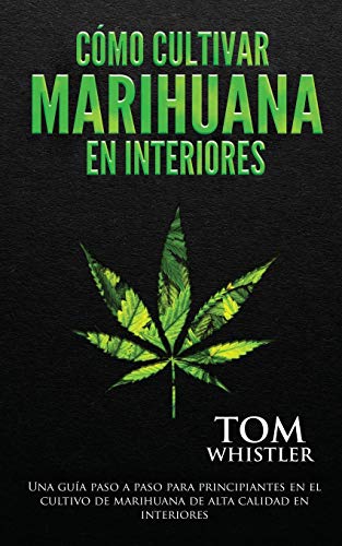 5137QnSzJsL - C&oacute;mo cultivar marihuana en interiores: Una gu&iacute;a paso a paso para principiantes en el cultivo de marihuana de alta calidad en interiores (Spanish Edition)