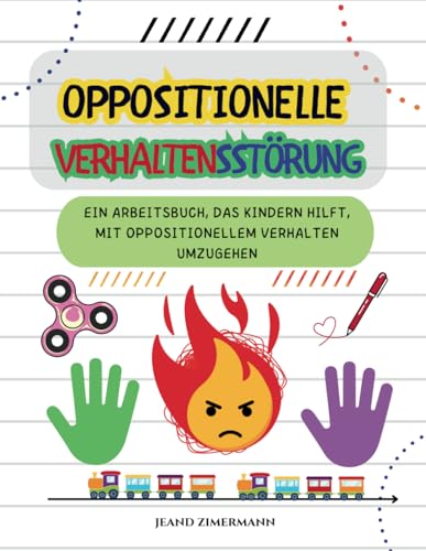 Oppositionelle Verhaltensstörung: Ein Arbeitsbuch, das Kindern hilft, mit oppositionellem Verhalten umzugehen