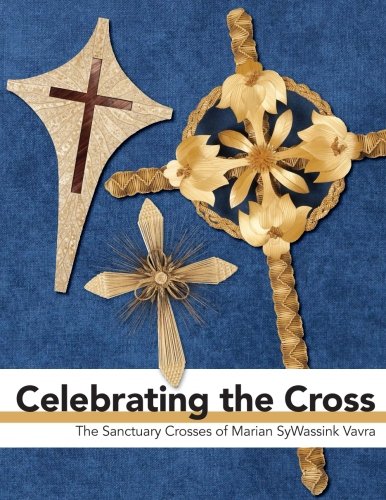 Celebrating the Cross: The Sanctuary Crosses of Marian SyWassink Vavra