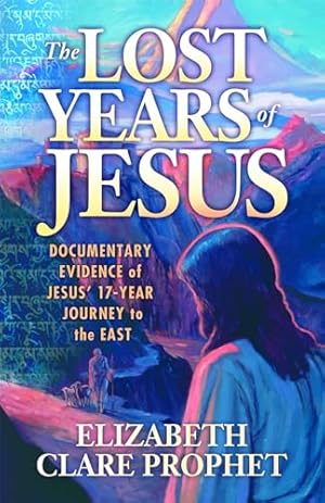 The Lost Years of Jesus: Documentary Evidence of Jesus' 17-Year Journey to the East