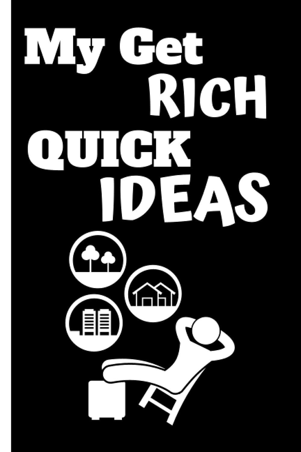 My Get Rich Quick Ideas – Funny Gag Notebook: Humor/Humour Gift for family, friends and coworkers. Blank Lined Journal. 120 Pages. 6”x9” inches. Paperback.