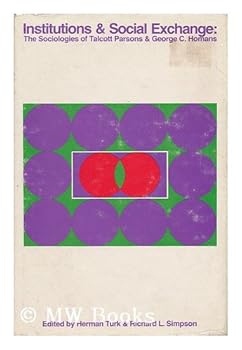 Institutions and Social Exchange: The Sociologies of Talcott Parsons and George C. Homans.