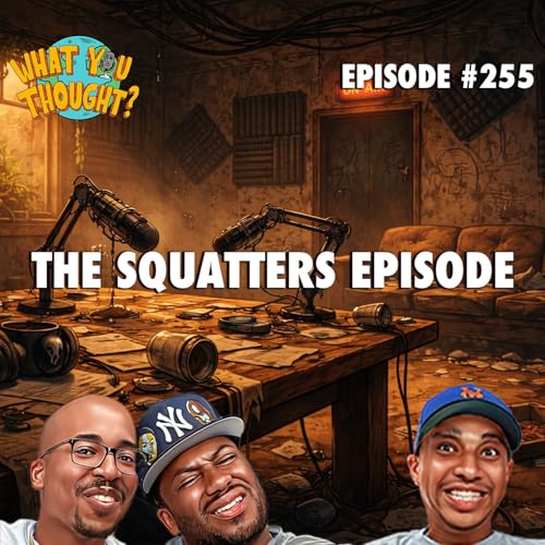 What You Thought #255 | The Squatters Episode