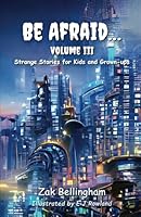 Be Afraid... Vol III: Strange stories for kids and grown-ups B0CP36J3KP Book Cover