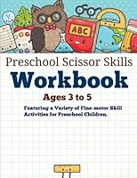 Preschool Scissor Skills Workbook (Ages 3-5): Featuring a Variety of Fine-Motor Skill Activities For Preschool Children 1516935810 Book Cover