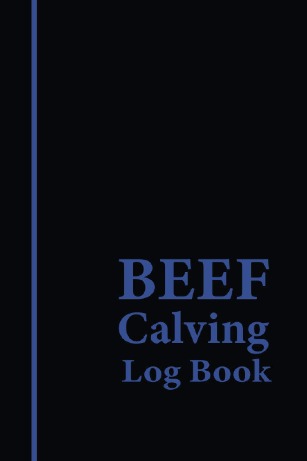 Beef Calving Log Book: Beef Calving Record Book | Farm Management Log Book | Notebook to Keep Track of Your Calves