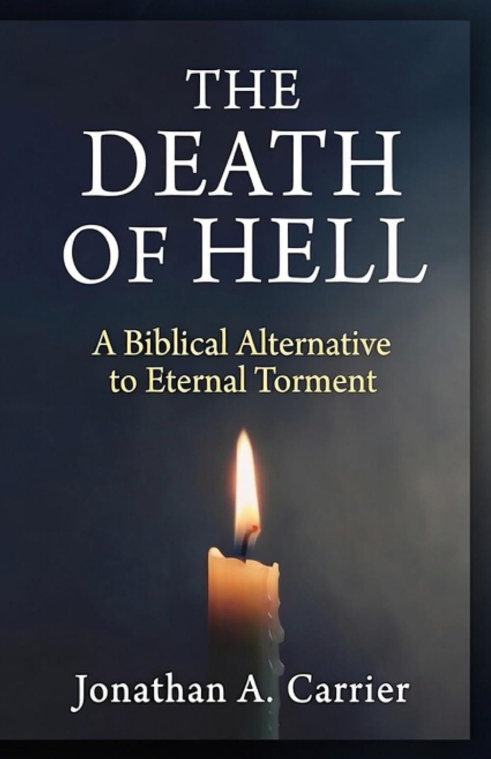 The Death Of Hell: A Biblical Alternative to Eternal Torment