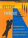  Retire & Thrive: Remarkable People, Age 50-Plus, Share Their Creative, Productive & Profitable Retirement Strategies