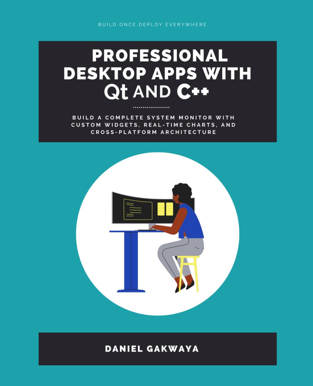 Professional Desktop Apps with Qt and C++: Build a Production-Quality Desktop Application from Empty Window to Polished Product
