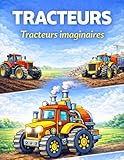  Tracteurs – Livre de coloriage : Tracteurs imaginaires: 50 illustrations originales de tracteurs à colorier