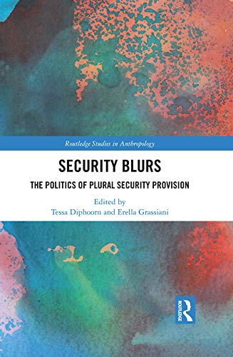 Security Blurs: The Politics of Plural Security Provision (Routledge Studies in Anthropology) (English Edition)