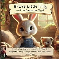 Brave Little Tilly and the Sleepover Night: A Heartwarming Bunny Bedtime Story About Friendship, Courage, and Trying New Things B0F62GX7FH Book Cover