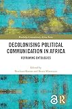 Decolonising Political Communication in Africa: Reframing Ontologies (Routledge Contemporary Africa)