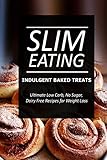 Slim Eating - Indulgent Baked Treats: Skinny Recipes for Fat Loss and a Flat Belly