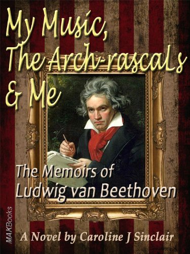My Music, The Arch-rascals & Me - The Memoirs of Ludwig van Beethoven ...