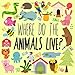 Where Do The Animals Live?: A Fun Guessing Game for 2-4 Year Olds