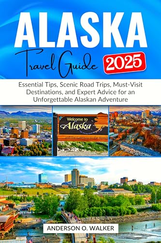 Alaska Travel Guide 2025: Essential Tips, Scenic Road Trips, Must-Visit Destinations, and Expert Advice for an Unforgettable Alaskan Adventure