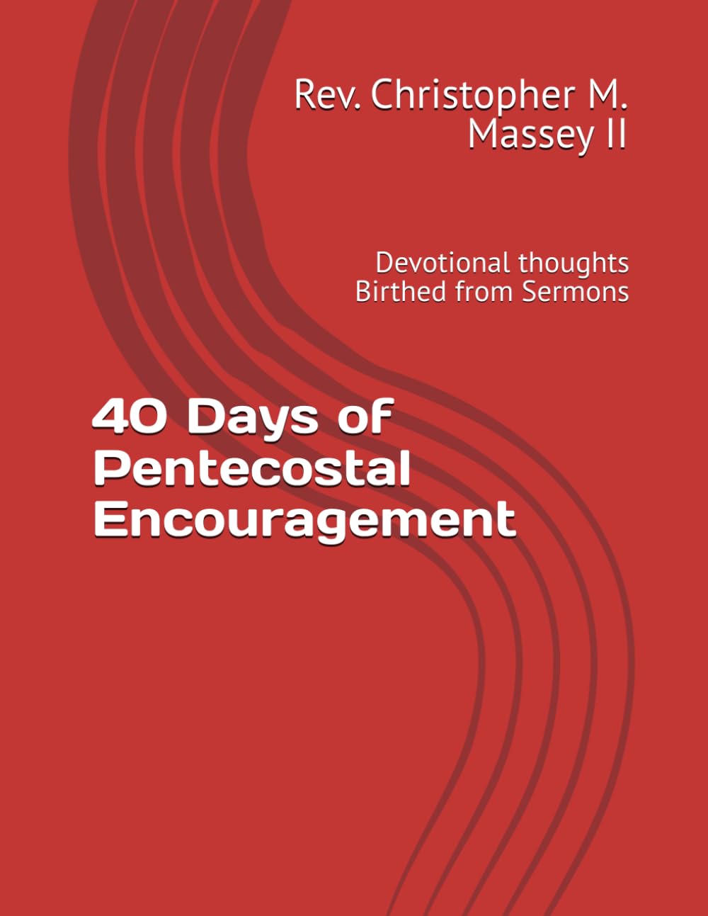 40 Days of Pentecostal Encouragement: Devotional thoughts Birthed from Sermons