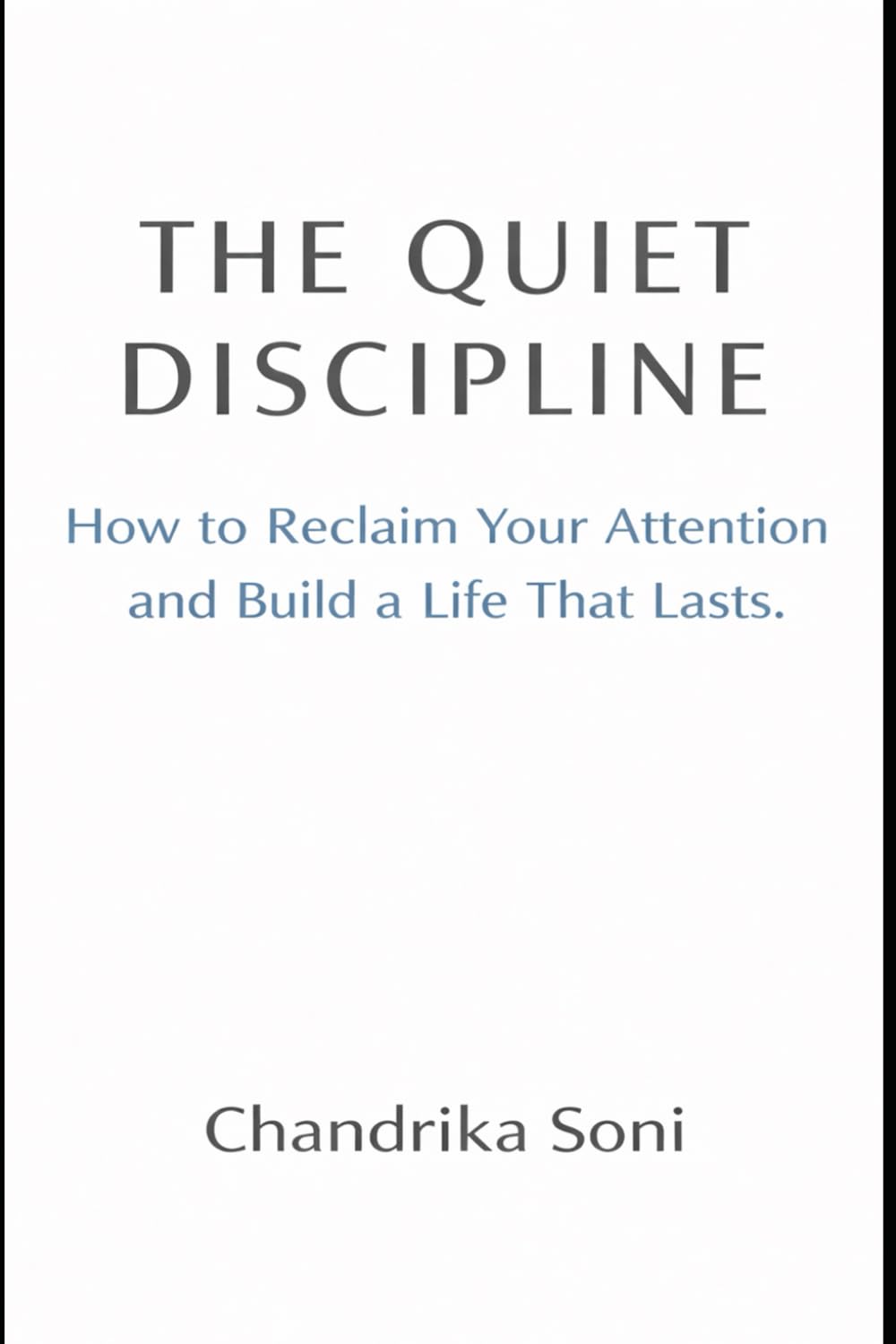 THE QUIET DISCIPLINE: How to Reclaim Your Attention and Build a Life That Lasts (Self Help Series)