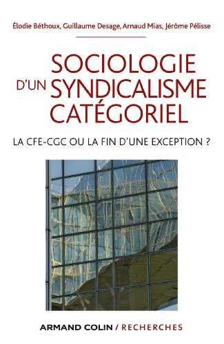 Sociologie d'un syndicalisme catégoriel : La CFE-CGC ou la fin d'une exception ? (Hors Collection)