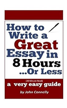Paperback How to Write a Great Essay in 8 Hours or Less: A Very Easy Guide (30 Minute Read) (The Learning Development Book Series) Book
