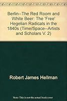 Berlin--The Red Room and White Beer: The 'Free' Hegelian Radicals in the 1840s (Time/Space--Artists and Scholars, V. 2) 0894106686 Book Cover
