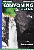  Canyoning nord Italia. 100 percorsi scelti