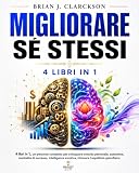 Migliorare sé stessi: 4 libri in 1, un percorso completo per sviluppare crescita personale, autostima, mentalità di successo, intelligenza emotiva, ritrovare l’equilibrio psicofisico