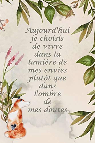 Carnet de Notes: Aujourd'hui je choisis de vivre dans la lumière de mes envies plutôt que dans l'ombre de mes doutes – Petit journal personnel de 121 pages lignées