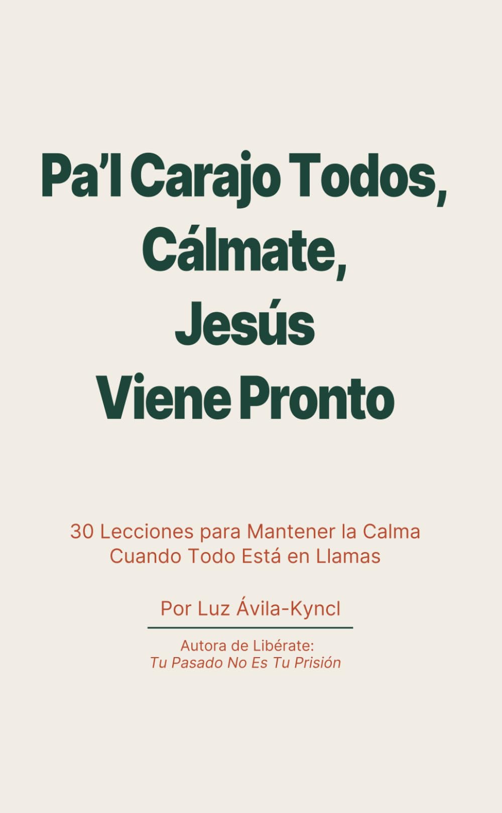 Pa’l Carajo Todos, Cálmate, Jesús Viene Pronto: 30 Lecciones para Mantener la Calma Cuando Todo Está en Llamas