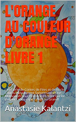 L Orange Au Couleur D Orange Livre 1 Une Serie De Contes De Fees Et De Recits Courts Absolument Surprenants Une Motivation Pour L Eveil De L Enfant Superbes Contes Colores French Edition Kindle