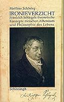 Ironieverzicht: Friedrich Schlegels Theoretische Konzepte Zwischen Athenaeum Und Philosophie Des Lebens 3506779168 Book Cover