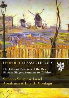 The Literary Remains of the Rev. Simeon Singer; Sermons to Children ...