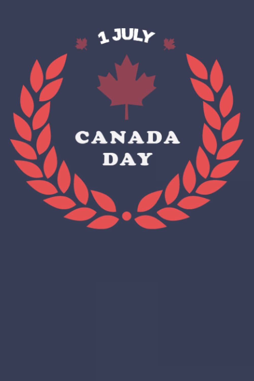 CANADA DAY: Perfect Gifts for Father, Mother Celebrate Canada National Day, Notebook/Journal 120 Pages Size 6 x 9 inches