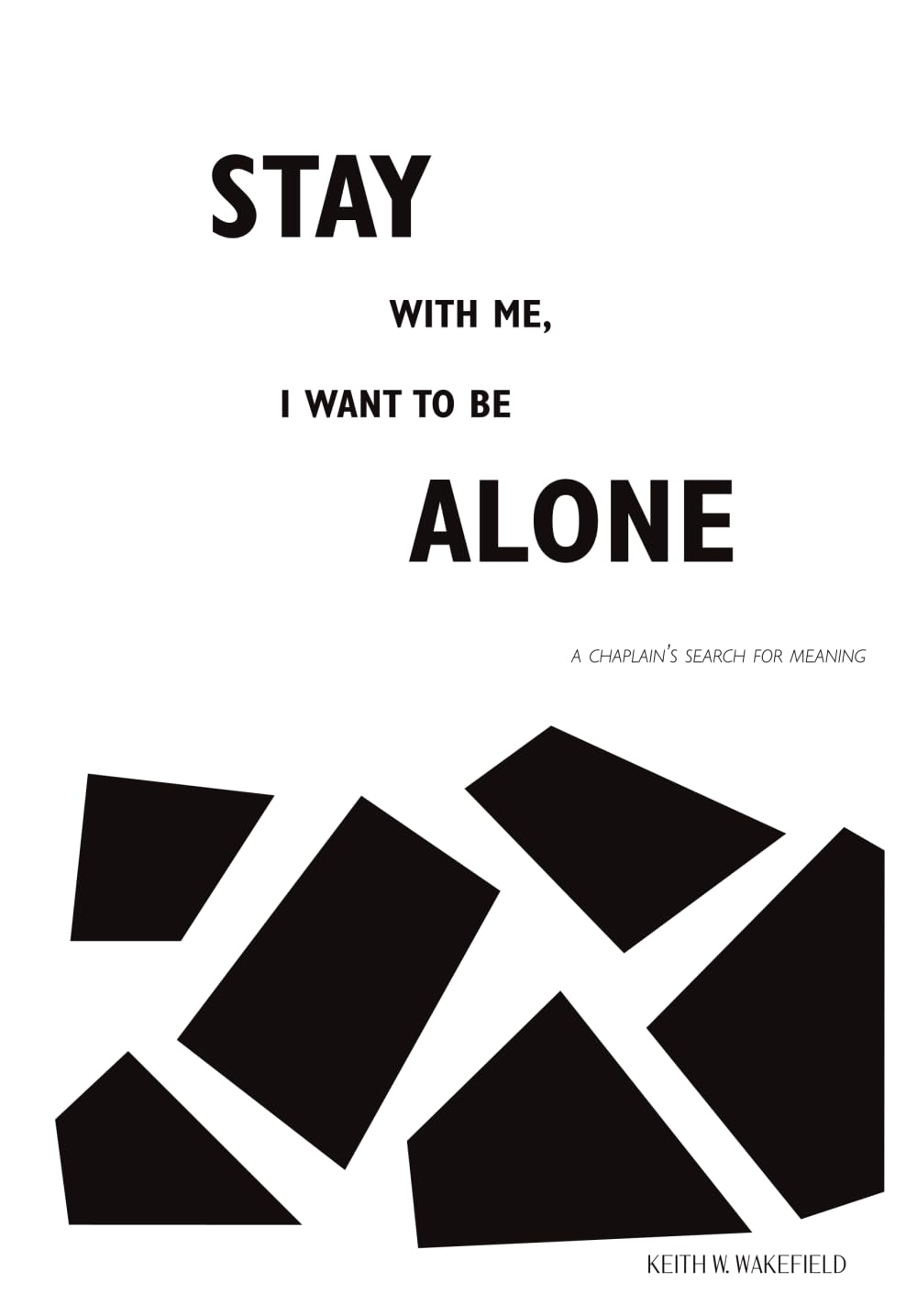 Stay with Me, I Want to Be Alone: A Chaplain's Search for Meaning | (A Spiritual Care Memoir of Grief, Loss and Chaplaincy)