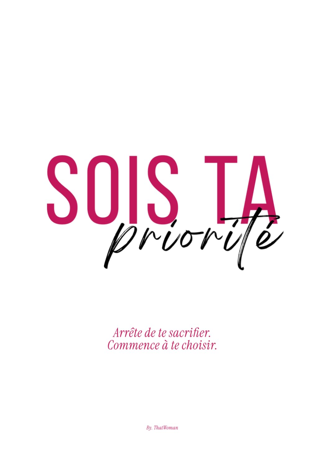 Sois ta Priorité: Arrête de te sacrifier. Commence à te choisir.