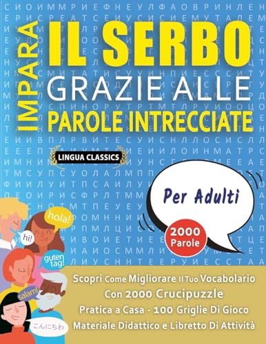 IMPARA IL SERBO GRAZIE ALLE PAROLE INTRECCIATE - PER ADULTI - Scopri Come Migliorare Il Tuo Vocabolario Con 2000 Crucipuzzle e Pratica a Casa - 100 ... e Libretto Di Attività (Italian Edition)