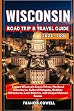 Wisconsin Road Trip & Travel Guide 2025-2026: Explore Wisconsin Scenic Drives, Weekend Adventures, Cultural Hotspots, Outdoor Adventures, Local Eateries, and Unique Midwest Routes