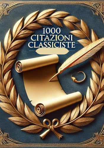 1000 Citazioni Classiciste. Il libro Raccolta delle frasi di autori classici per miglioramento e crescita personale colta: Stimola la mente con Riflessioni e pensieri filosof