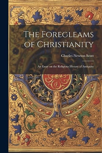 The Foregleams of Christianity: An Essay on the Religious History of Antiquity